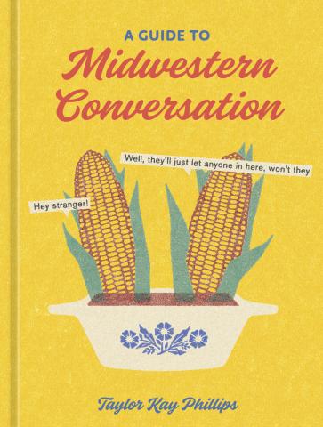  In her new book, <i>A Guide to Midwestern Conversation</i>, comedy writer and Midwesterner Taylor Kay Phillips breaks down common and quirky Midwestern expressions, from “Hey stranger!” to “Jeez Louise.”