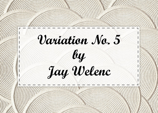 Variation No. 5 by Jay Welenc